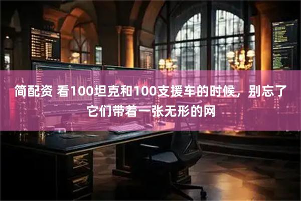 简配资 看100坦克和100支援车的时候，别忘了它们带着一张无形的网