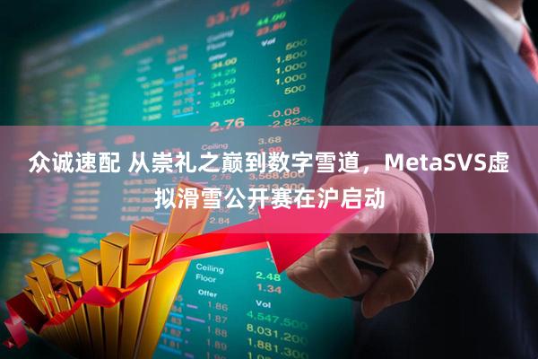 众诚速配 从崇礼之巅到数字雪道，MetaSVS虚拟滑雪公开赛在沪启动