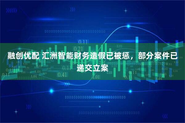 融创优配 汇洲智能财务造假已被惩,部分案件已递交立案